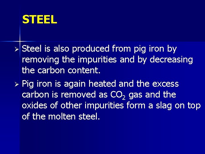 STEEL Steel is also produced from pig iron by removing the impurities and by