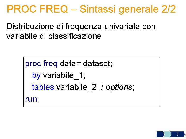 PROC FREQ – Sintassi generale 2/2 Distribuzione di frequenza univariata con variabile di classificazione
