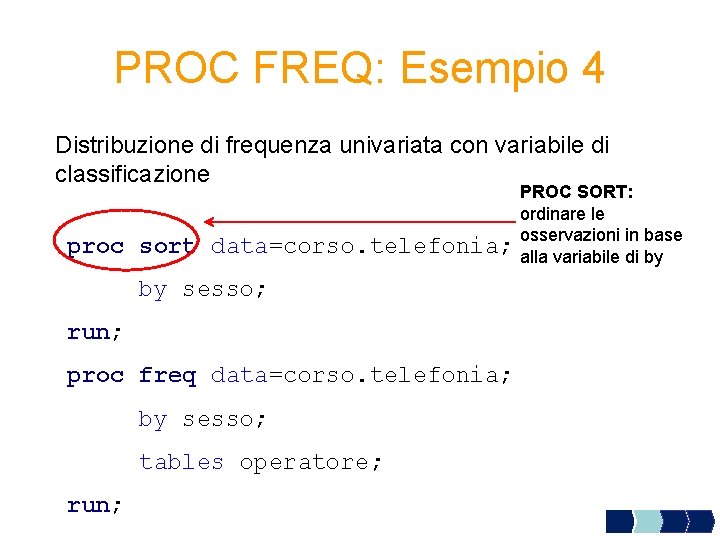 PROC FREQ: Esempio 4 Distribuzione di frequenza univariata con variabile di classificazione proc sort