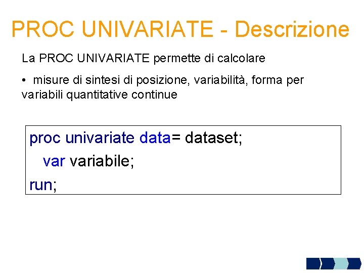PROC UNIVARIATE - Descrizione La PROC UNIVARIATE permette di calcolare • misure di sintesi