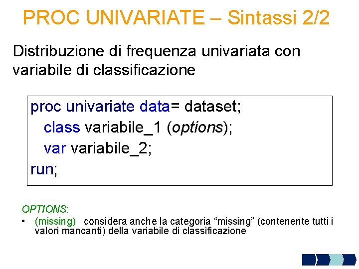 PROC UNIVARIATE – Sintassi 2/2 Distribuzione di frequenza univariata con variabile di classificazione proc