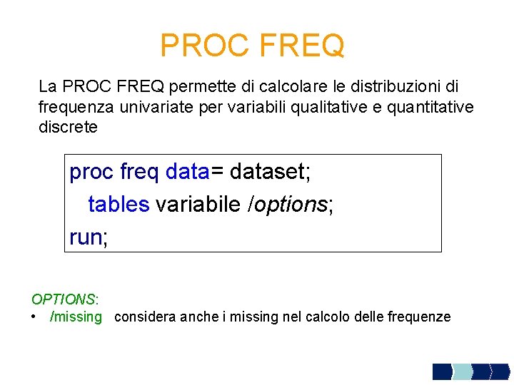 PROC FREQ La PROC FREQ permette di calcolare le distribuzioni di frequenza univariate per