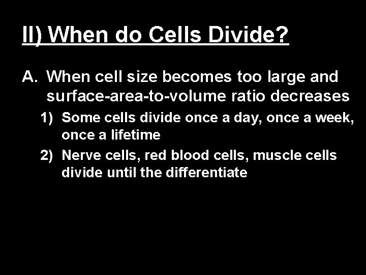 II) When do Cells Divide? A. When cell size becomes too large and surface-area-to-volume