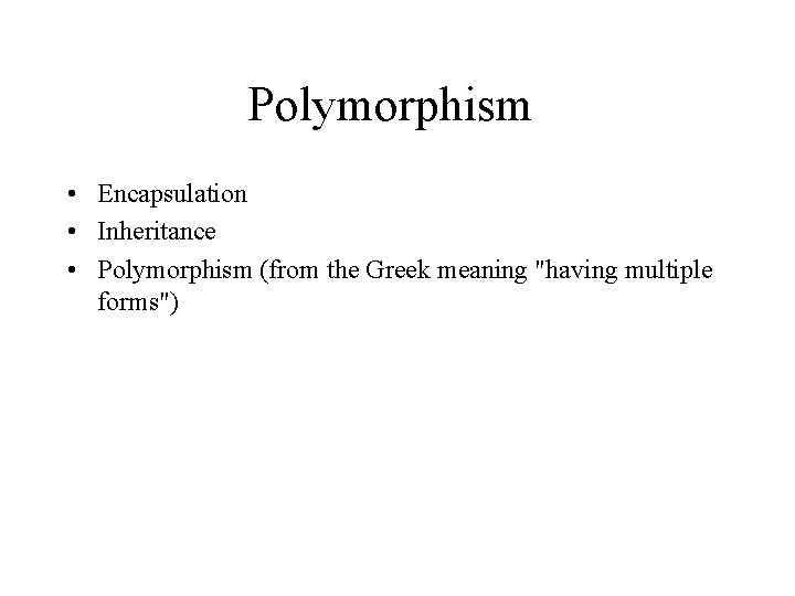 Polymorphism • Encapsulation • Inheritance • Polymorphism (from the Greek meaning "having multiple forms")