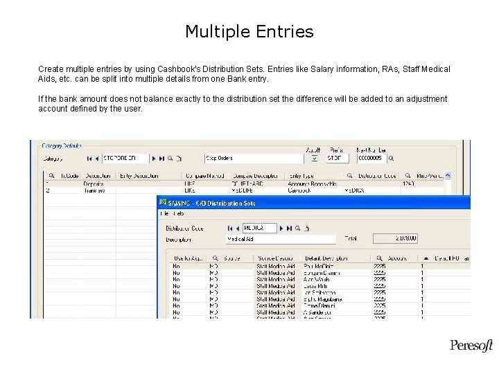 Multiple Entries Create multiple entries by using Cashbook's Distribution Sets. Entries like Salary information, Multiple Entries Create multiple entries by using Cashbook's Distribution Sets. Entries like Salary information,