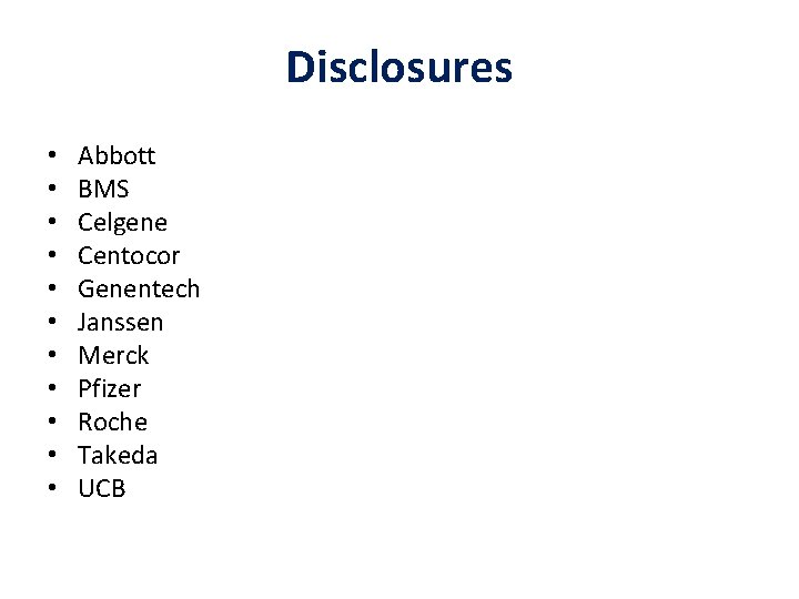 Disclosures • • • Abbott BMS Celgene Centocor Genentech Janssen Merck Pfizer Roche Takeda