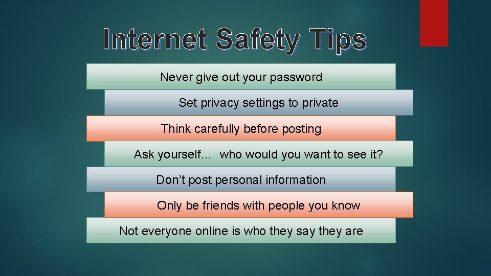 Internet Safety Tips Never give out your password Set privacy settings to private Think