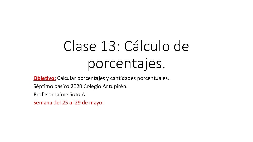 Clase 13: Cálculo de porcentajes. Objetivo: Calcular porcentajes y cantidades porcentuales. Séptimo básico 2020