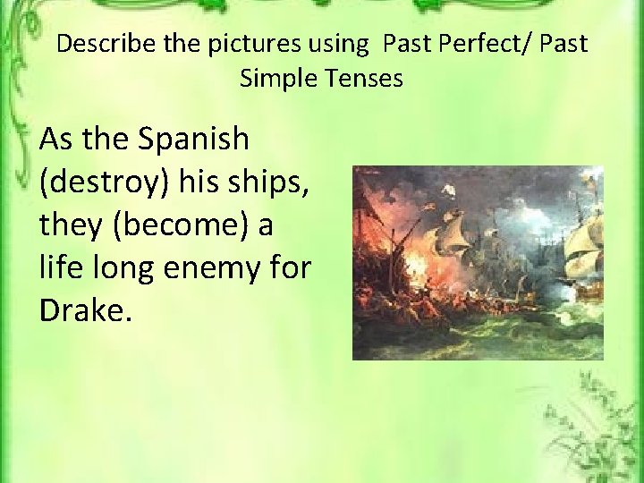 Describe the pictures using Past Perfect/ Past Simple Tenses As the Spanish (destroy) his