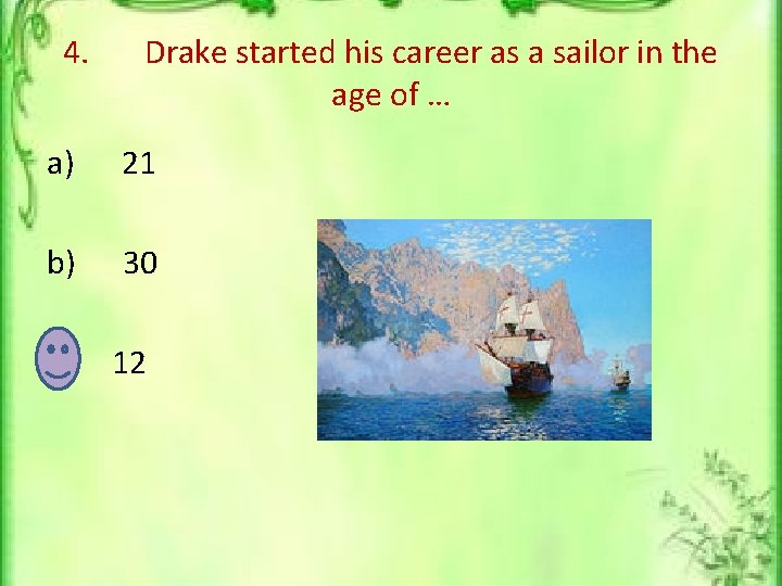 4. Drake started his career as a sailor in the age of … a)