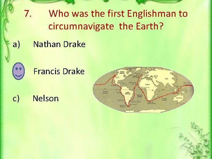 7. Who was the first Englishman to circumnavigate the Earth? a) Nathan Drake b)