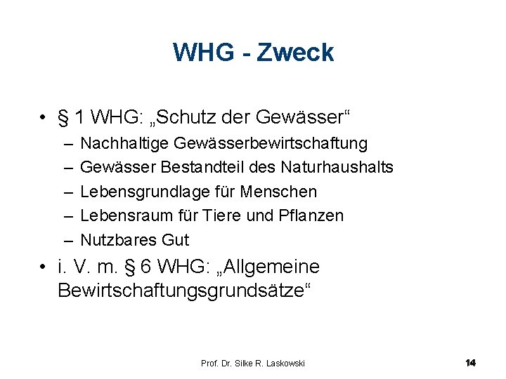 WHG - Zweck • § 1 WHG: „Schutz der Gewässer“ – – – Nachhaltige