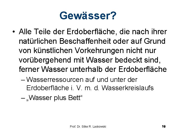 Gewässer? • Alle Teile der Erdoberfläche, die nach ihrer natürlichen Beschaffenheit oder auf Grund