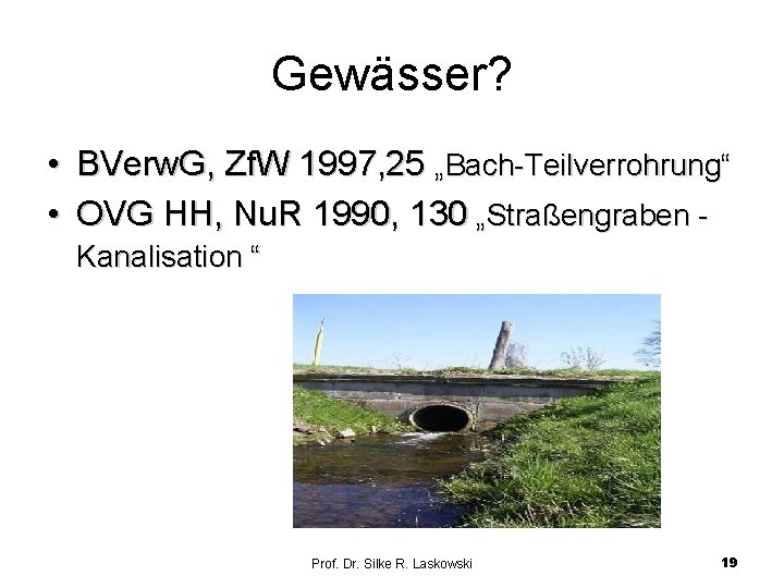 Gewässer? • BVerw. G, Zf. W 1997, 25 „Bach-Teilverrohrung“ • OVG HH, Nu. R