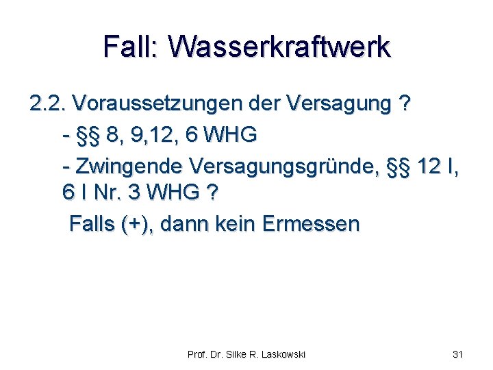 Fall: Wasserkraftwerk 2. 2. Voraussetzungen der Versagung ? - §§ 8, 9, 12, 6