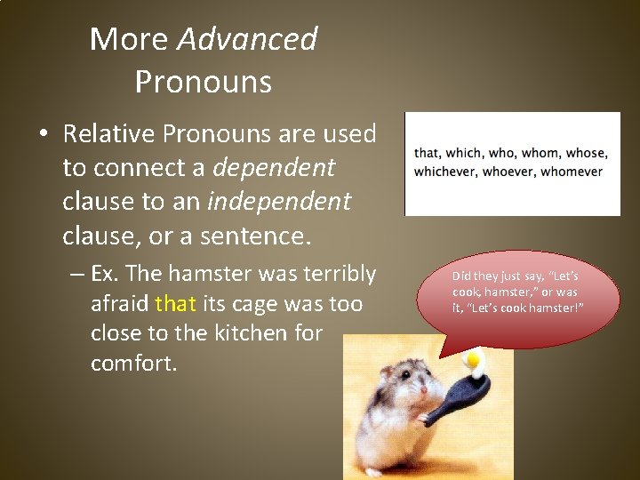 More Advanced Pronouns • Relative Pronouns are used to connect a dependent clause to