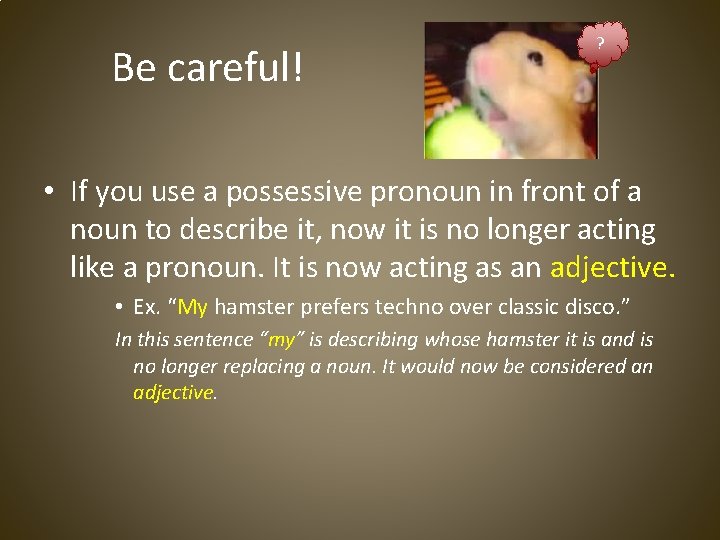 Be careful! ? • If you use a possessive pronoun in front of a