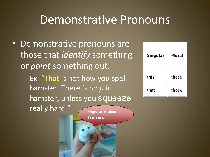 Demonstrative Pronouns • Demonstrative pronouns are those that identify something or point something out.