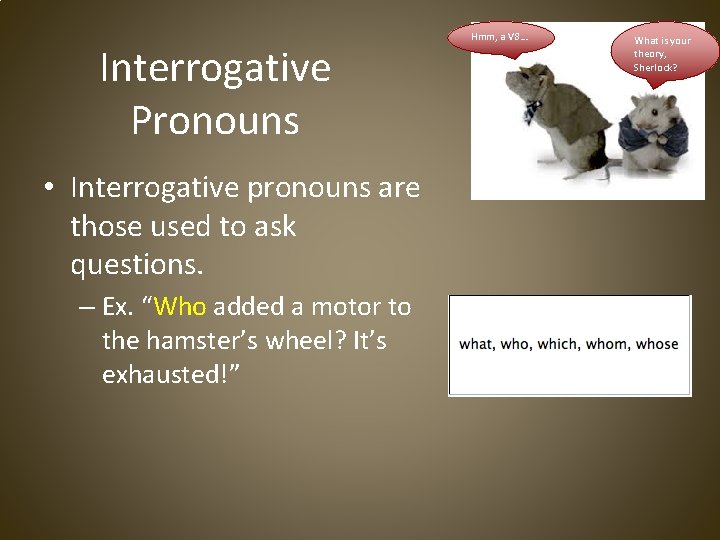 Interrogative Pronouns • Interrogative pronouns are those used to ask questions. – Ex. “Who