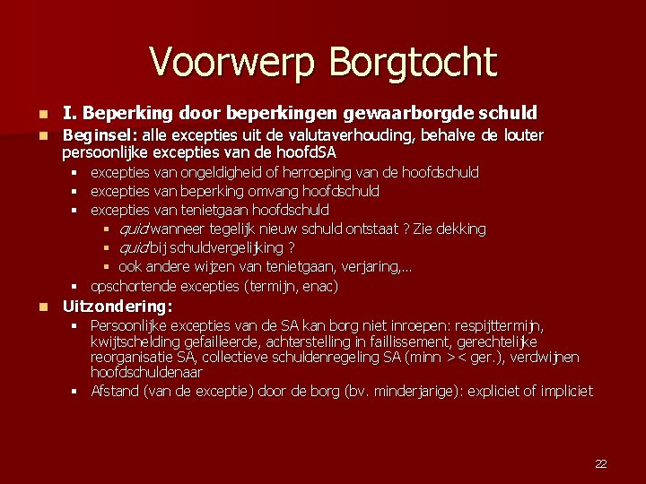 Voorwerp Borgtocht n I. Beperking door beperkingen gewaarborgde schuld n Beginsel: alle excepties uit