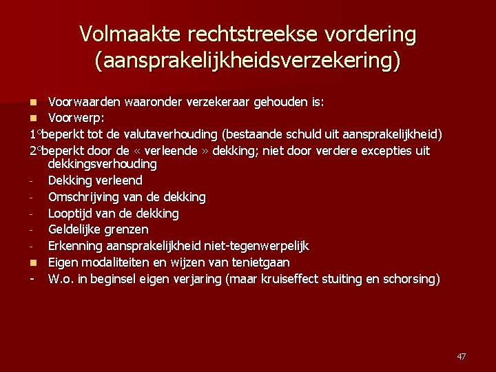 Volmaakte rechtstreekse vordering (aansprakelijkheidsverzekering) Voorwaarden waaronder verzekeraar gehouden is: n Voorwerp: 1°beperkt tot de