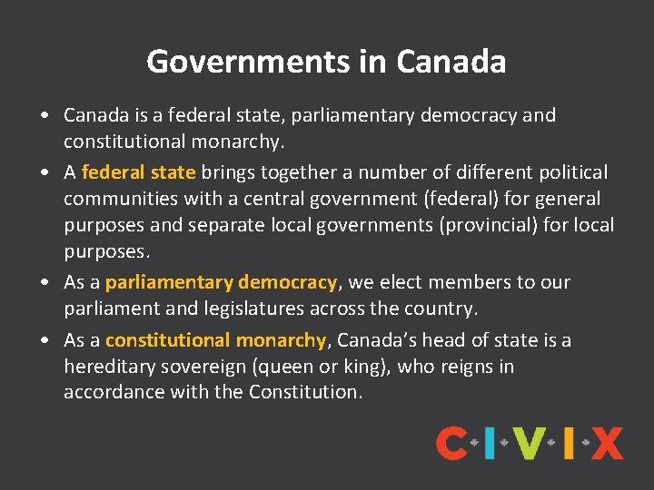 Governments in Canada • Canada is a federal state, parliamentary democracy and constitutional monarchy.