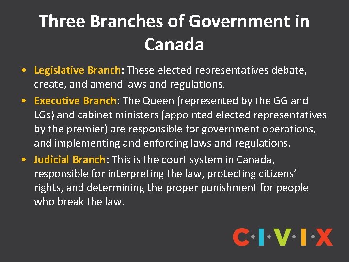 Three Branches of Government in Canada • Legislative Branch: These elected representatives debate, create,