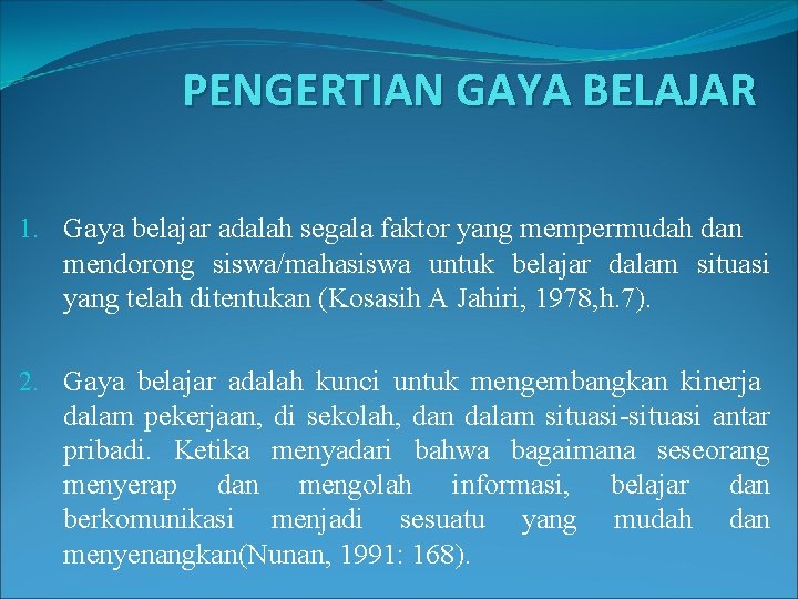 PENGERTIAN GAYA BELAJAR 1. Gaya belajar adalah segala faktor yang mempermudah dan mendorong siswa/mahasiswa