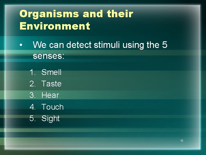 Organisms and their Environment • We can detect stimuli using the 5 senses: 1.