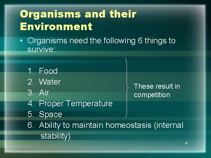 Organisms and their Environment • Organisms need the following 6 things to survive: 1.