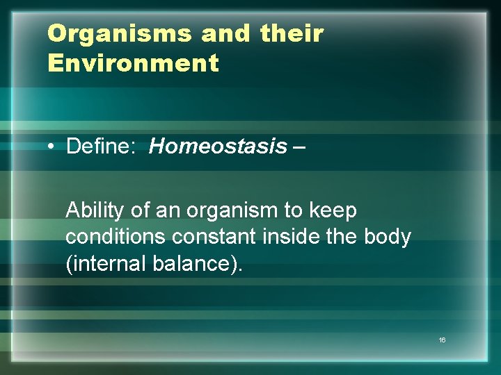 Organisms and their Environment • Define: Homeostasis – Ability of an organism to keep