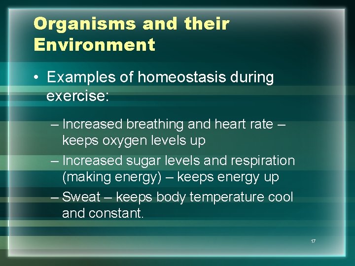 Organisms and their Environment • Examples of homeostasis during exercise: – Increased breathing and