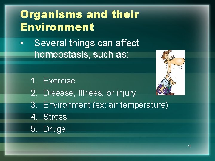 Organisms and their Environment • Several things can affect homeostasis, such as: 1. 2.