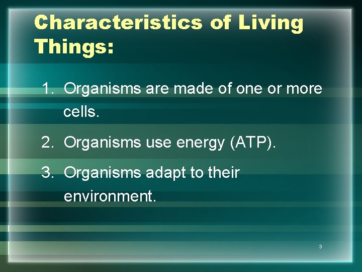 Characteristics of Living Things: 1. Organisms are made of one or more cells. 2.