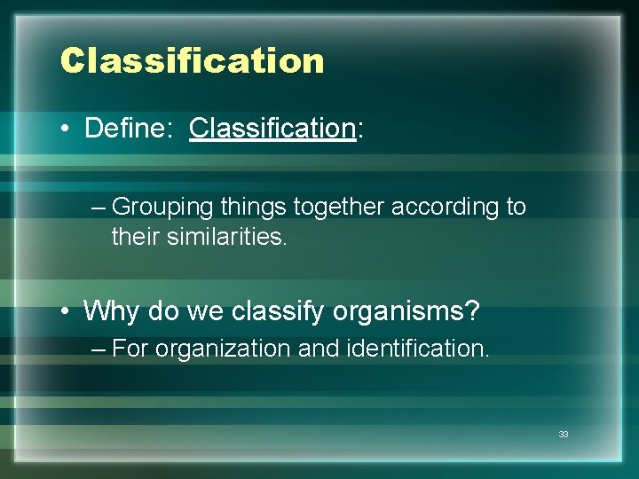 Classification • Define: Classification: – Grouping things together according to their similarities. • Why