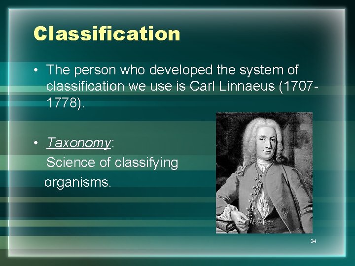 Classification • The person who developed the system of classification we use is Carl