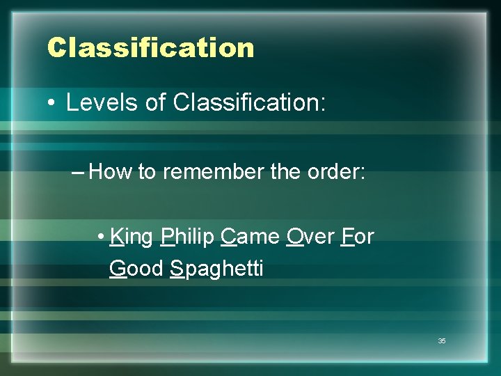 Classification • Levels of Classification: – How to remember the order: • King Philip