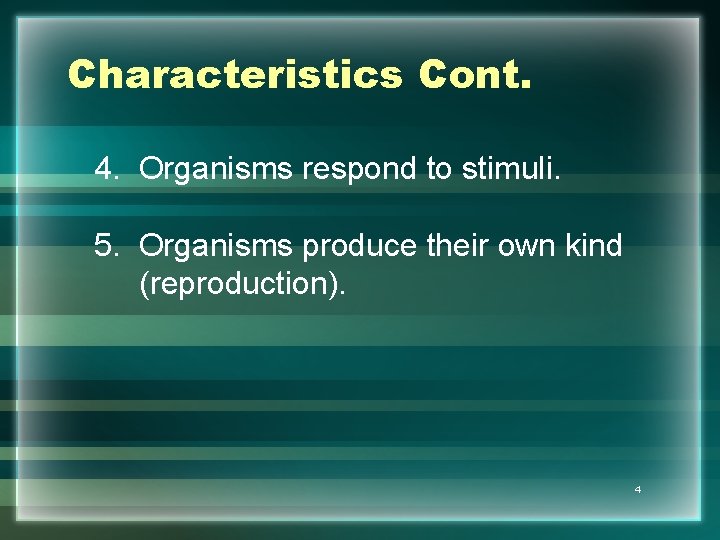 Characteristics Cont. 4. Organisms respond to stimuli. 5. Organisms produce their own kind (reproduction).