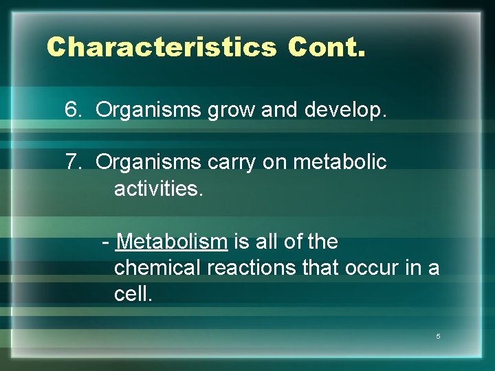 Characteristics Cont. 6. Organisms grow and develop. 7. Organisms carry on metabolic activities. -