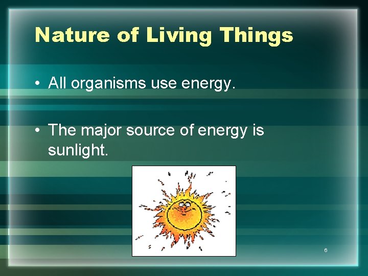 Nature of Living Things • All organisms use energy. • The major source of