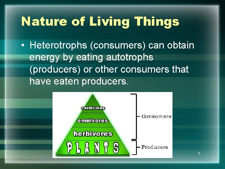 Nature of Living Things • Heterotrophs (consumers) can obtain energy by eating autotrophs (producers)