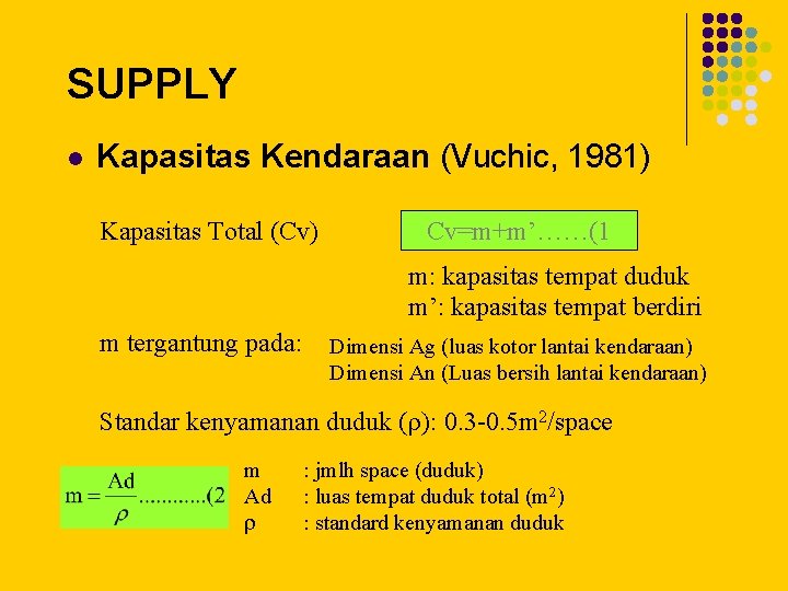 SUPPLY l Kapasitas Kendaraan (Vuchic, 1981) Kapasitas Total (Cv) Cv=m+m’……(1 m: kapasitas tempat duduk