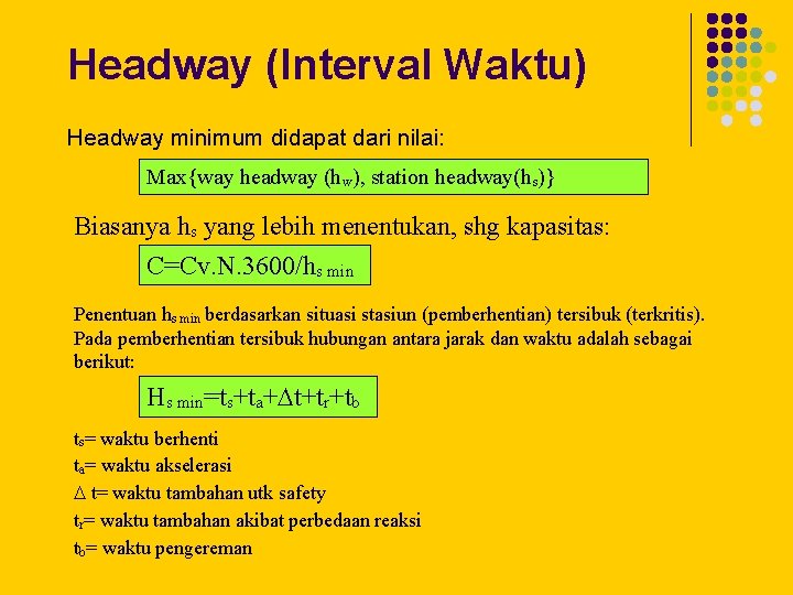 Headway (Interval Waktu) Headway minimum didapat dari nilai: Max{way headway (hw), station headway(hs)} Biasanya