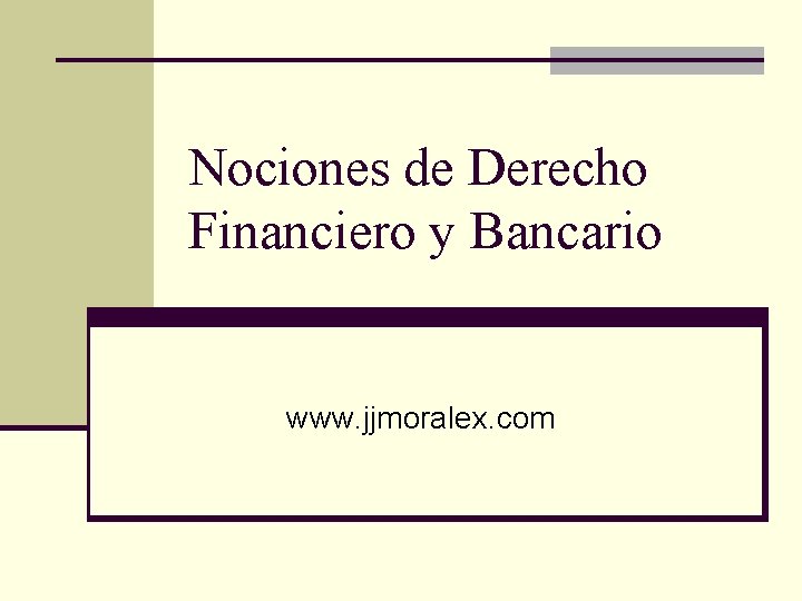 Nociones de Derecho Financiero y Bancario www. jjmoralex. com 