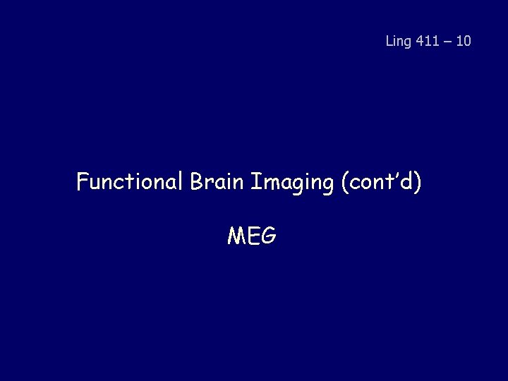 Ling 411 – 10 Functional Brain Imaging (cont’d) MEG 