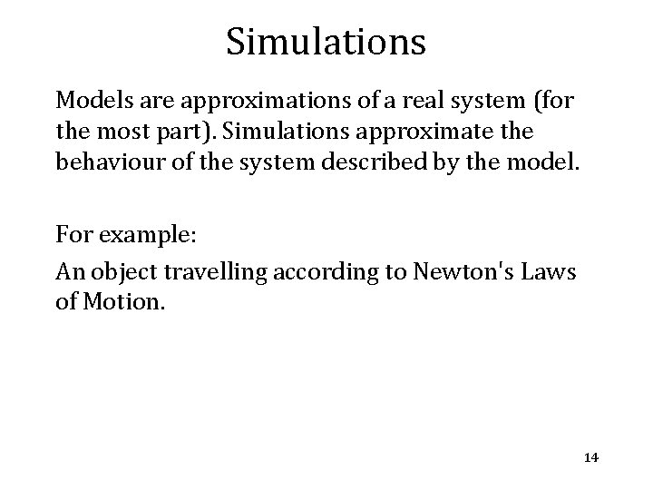 Simulations Models are approximations of a real system (for the most part). Simulations approximate