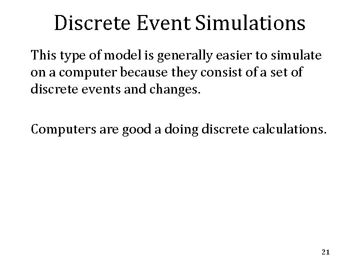 Discrete Event Simulations This type of model is generally easier to simulate on a