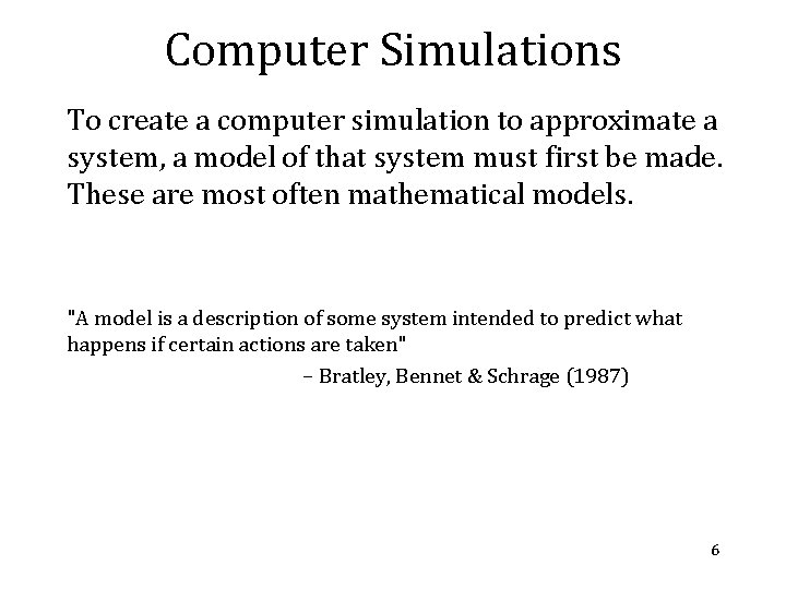 Computer Simulations To create a computer simulation to approximate a system, a model of