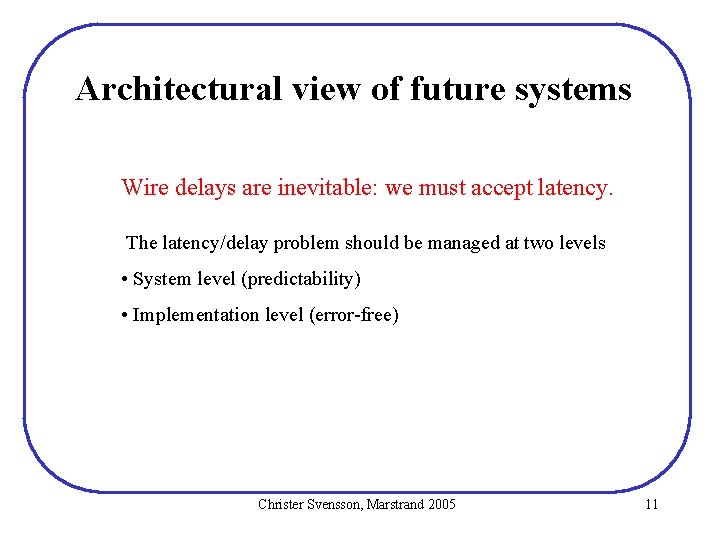 Architectural view of future systems Wire delays are inevitable: we must accept latency. The Architectural view of future systems Wire delays are inevitable: we must accept latency. The