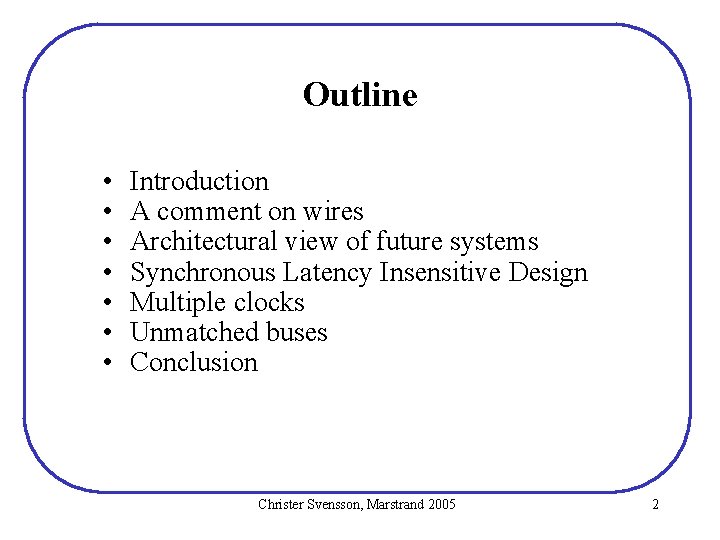 Outline • • Introduction A comment on wires Architectural view of future systems Synchronous Outline • • Introduction A comment on wires Architectural view of future systems Synchronous